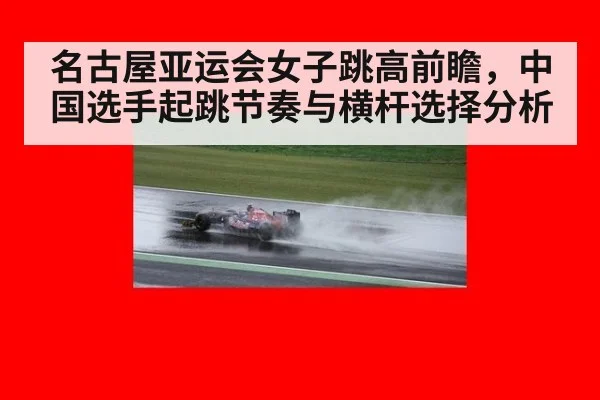 名古屋亚运会女子跳高前瞻，中国选手起跳节奏与横杆选择分析