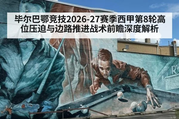 毕尔巴鄂竞技2026-27赛季西甲第8轮高位压迫与边路推进战术前瞻深度解析